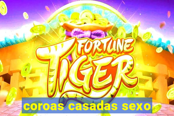 coroas casadas sexo